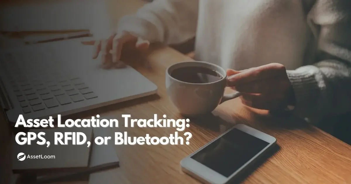 Asset Location Tracking: GPS, RFID, or Bluetooth