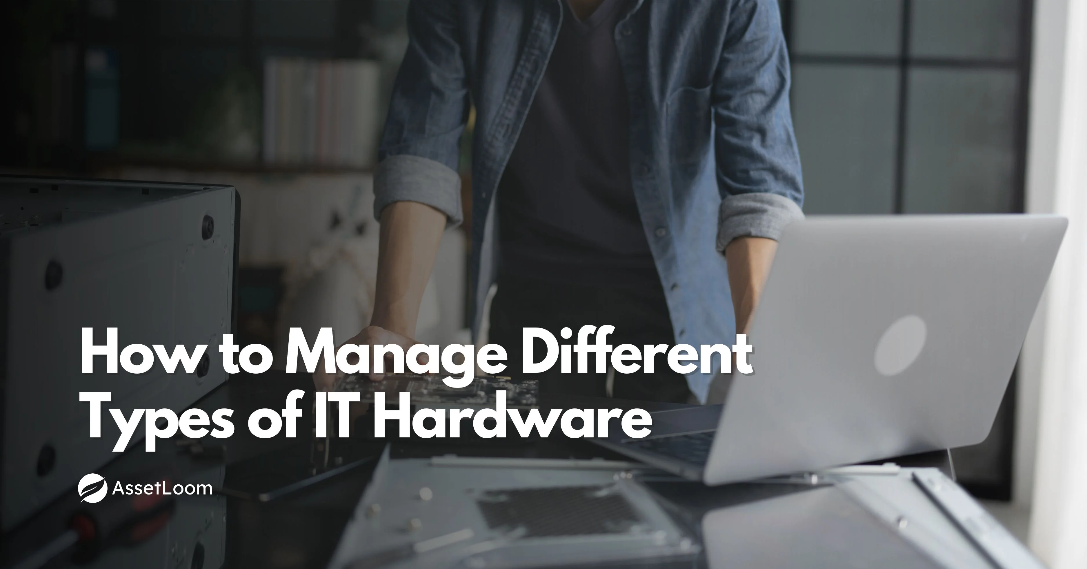 How to Manage Different Types of IT Hardware in Asset Management?