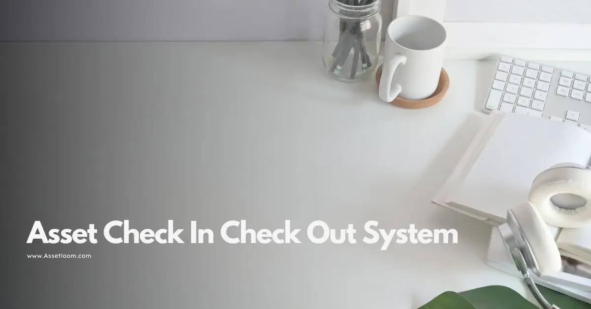 What is An Asset Check In Check Out System?